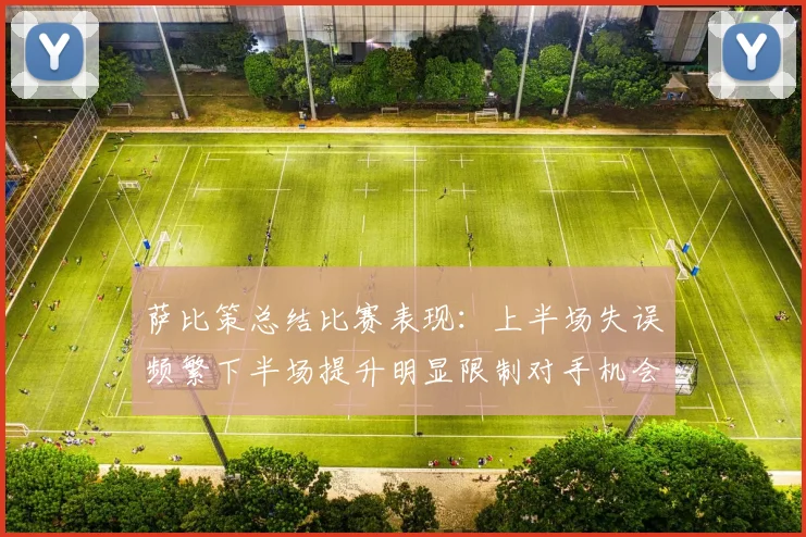 萨比策总结比赛表现：上半场失误频繁下半场提升明显限制对手机会